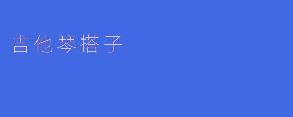 探秘吉他琴搭子的神奇妙用