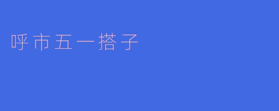 呼和浩特五一搭子,传承草原文化