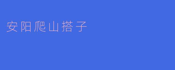 探寻安阳爬山搭子的足迹