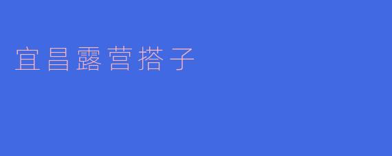 宜昌露营搭子