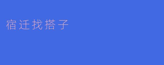 宿迁找搭子,一起分享生活的乐趣