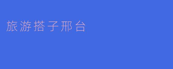 旅游搭子邢台