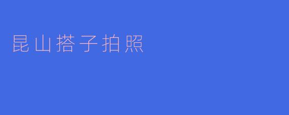 昆山搭子拍照是指什么?