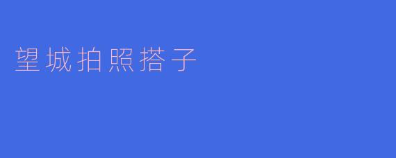 风景如画,搭子为证——望城拍照搭子