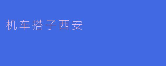 机车搭子西安什么时候出发？