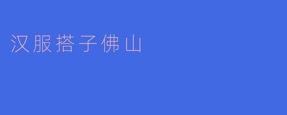 佛山传统文化盛典：汉服搭子盛行