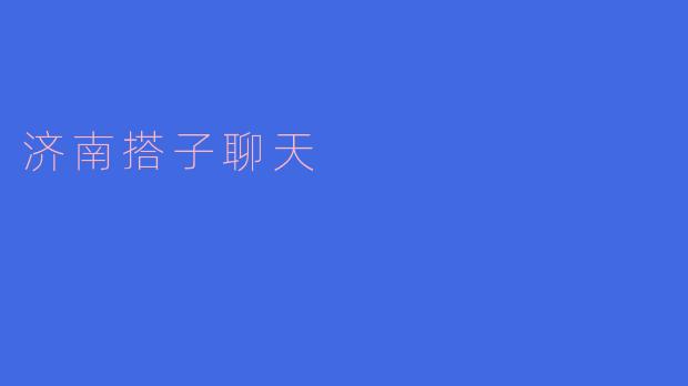 济南搭子聊天的时候通常会谈些什么话题？