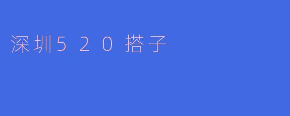 深圳520搭子是什么意思?