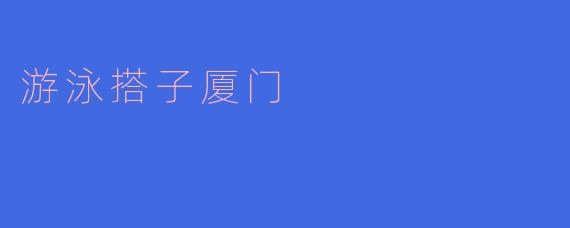 游泳搭子厦门是什么意思?