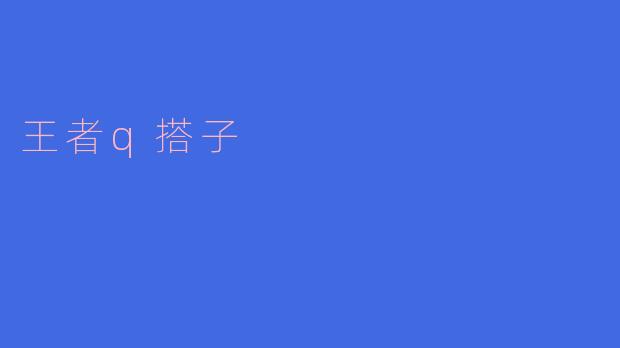 解密王者荣耀中最强搭子,打造无敌战队!