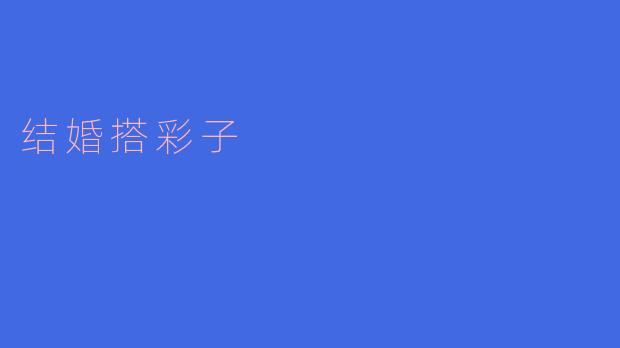 传统习俗与现代需求:结婚搭彩子的意义