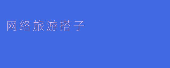 什么是网络旅游搭子?