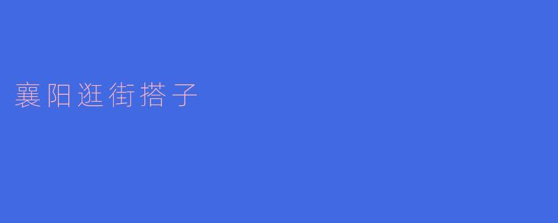 襄阳逛街搭子