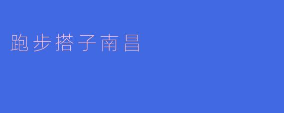 南昌,与跑步搭子共同奔跑的乐园
