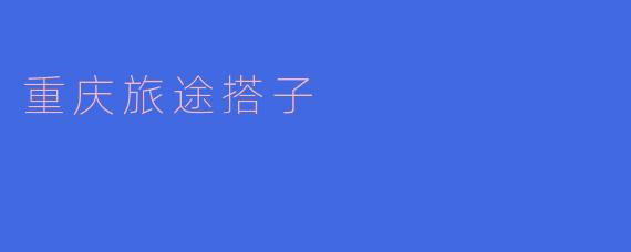 重庆旅途搭子分享
