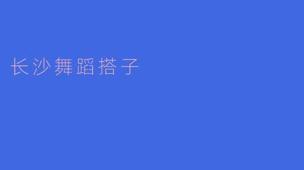 领略长沙舞蹈搭子的魅力