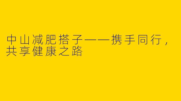 中山减肥搭子——携手同行，共享健康之路
