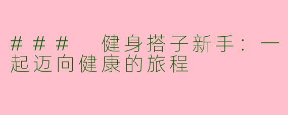 ### 健身搭子新手：一起迈向健康的旅程