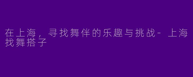 在上海，寻找舞伴的乐趣与挑战