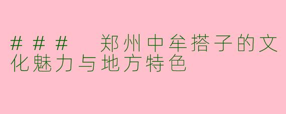 ### 郑州中牟搭子的文化魅力与地方特色