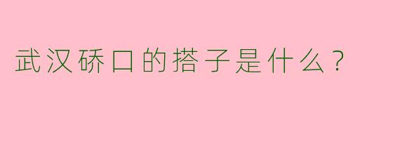 武汉硚口的搭子是什么?