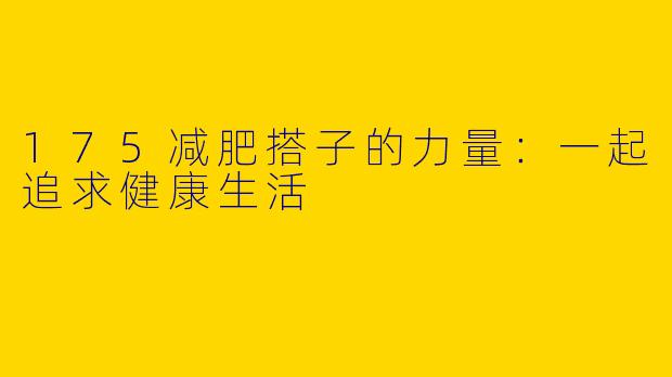 175减肥搭子的力量：一起追求健康生活