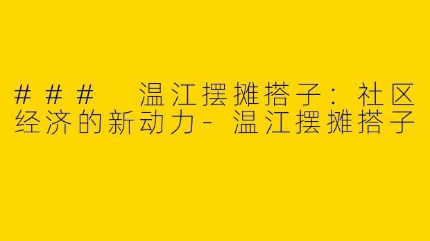### 温江摆摊搭子：社区经济的新动力-温江摆摊搭子