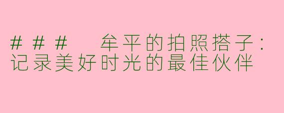 ### 牟平的拍照搭子：记录美好时光的最佳伙伴
