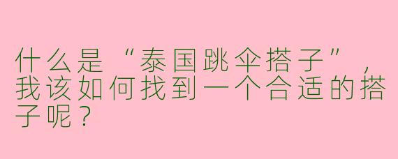 什么是“泰国跳伞搭子”,我该如何找到一个合适的搭子呢?