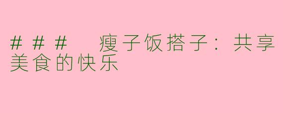 ### 瘦子饭搭子：共享美食的快乐