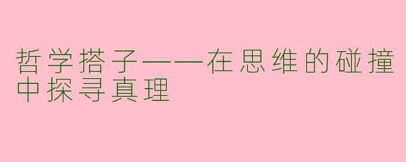 哲学搭子——在思维的碰撞中探寻真理