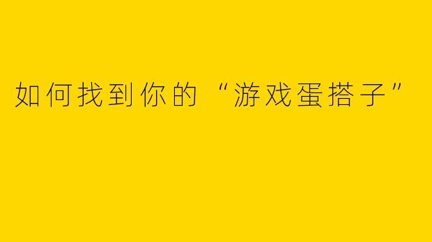 如何找到你的“游戏蛋搭子”