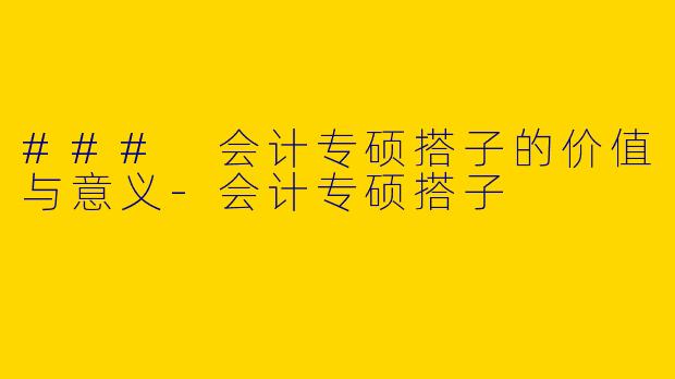 ### 会计专硕搭子的价值与意义-会计专硕搭子