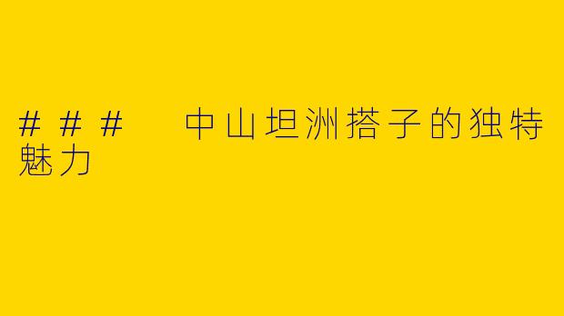 ### 中山坦洲搭子的独特魅力