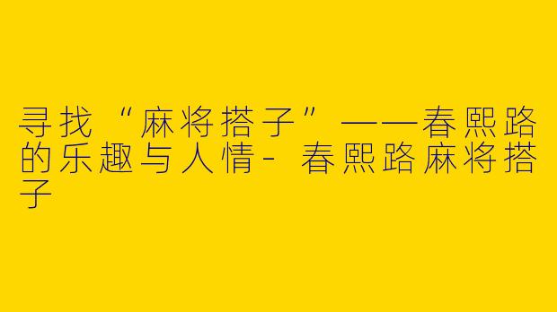 寻找“麻将搭子”——春熙路的乐趣与人情