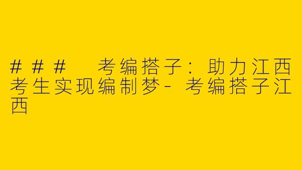 ### 考编搭子：助力江西考生实现编制梦-考编搭子江西