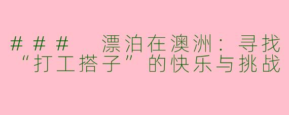 ### 漂泊在澳洲：寻找“打工搭子”的快乐与挑战