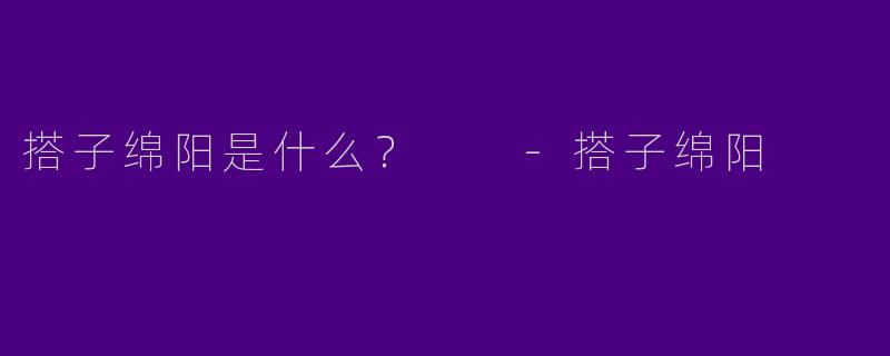 搭子绵阳是什么?