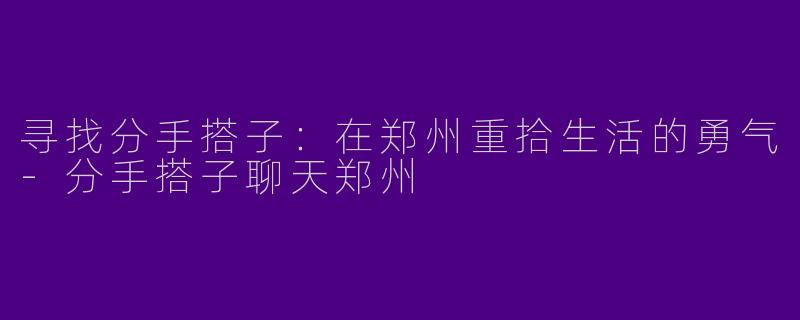 寻找分手搭子:在郑州重拾生活的勇气