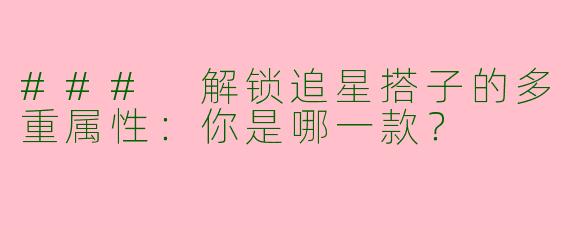 ### 解锁追星搭子的多重属性:你是哪一款?