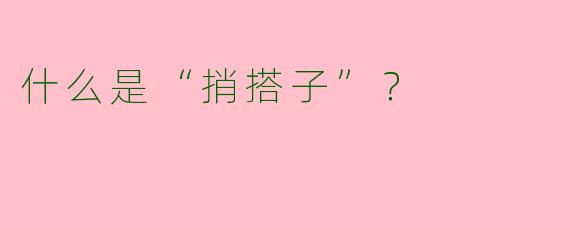 什么是“捎搭子”？  