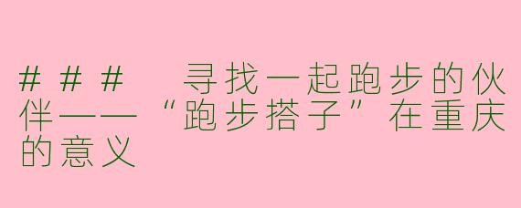 ### 寻找一起跑步的伙伴——“跑步搭子”在重庆的意义