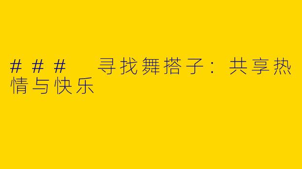 ### 寻找舞搭子:共享热情与快乐