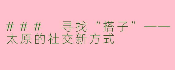 ### 寻找“搭子”——太原的社交新方式