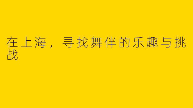 在上海，寻找舞伴的乐趣与挑战