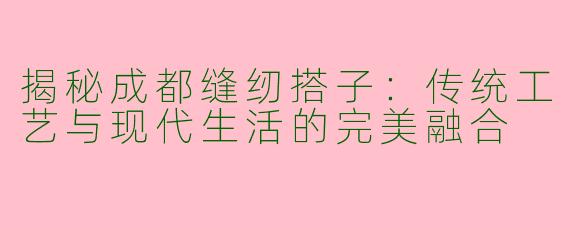 揭秘成都缝纫搭子：传统工艺与现代生活的完美融合