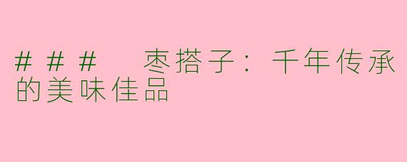### 枣搭子：千年传承的美味佳品