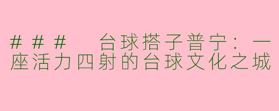 ### 台球搭子普宁：一座活力四射的台球文化之城