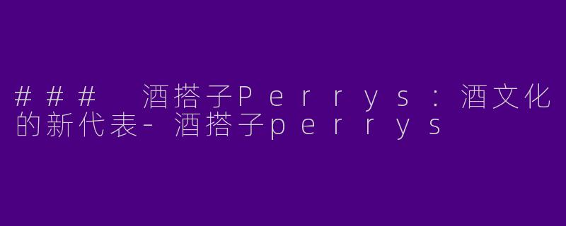 ### 酒搭子Perrys：酒文化的新代表-酒搭子perrys