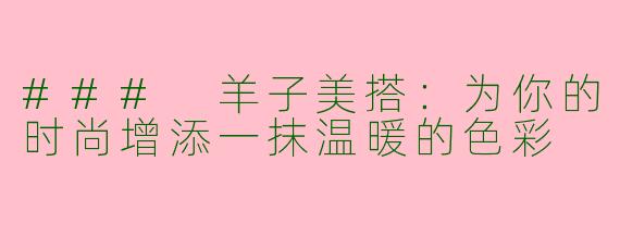 ### 羊子美搭：为你的时尚增添一抹温暖的色彩